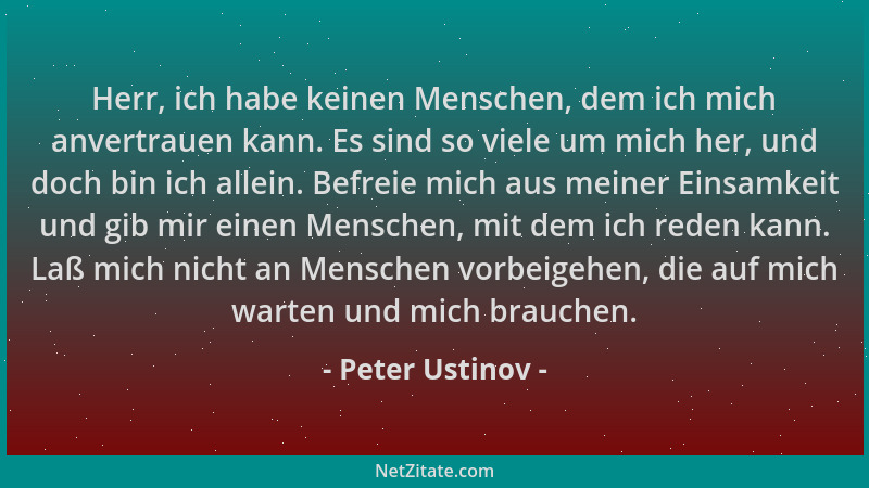 Peter Ustinov - Herr, ich habe keinen Menschen, dem ich mich anvertrauen kann. Es sind so viele um mich her, und doch bin i...