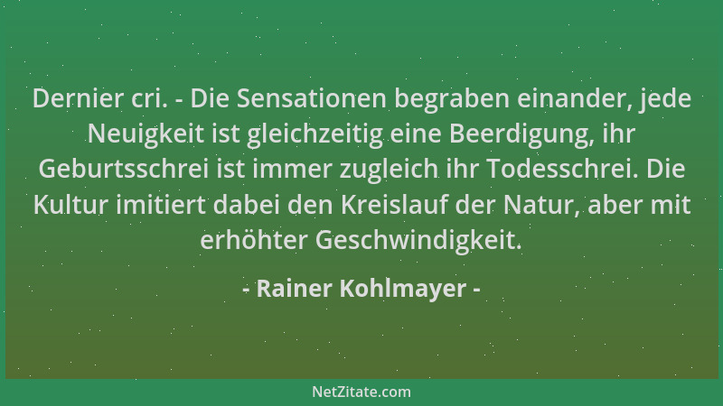 Rainer Kohlmayer - Dernier cri. - Die Sensationen begraben einander, jede Neuigkeit ist gleichzeitig eine Beerdigung, ihr G...