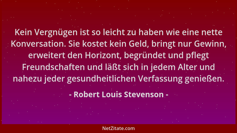 Robert Louis Stevenson - Kein Vergnügen ist so leicht zu haben wie eine nette Konversation. Sie kostet kein Geld, bringt nu...