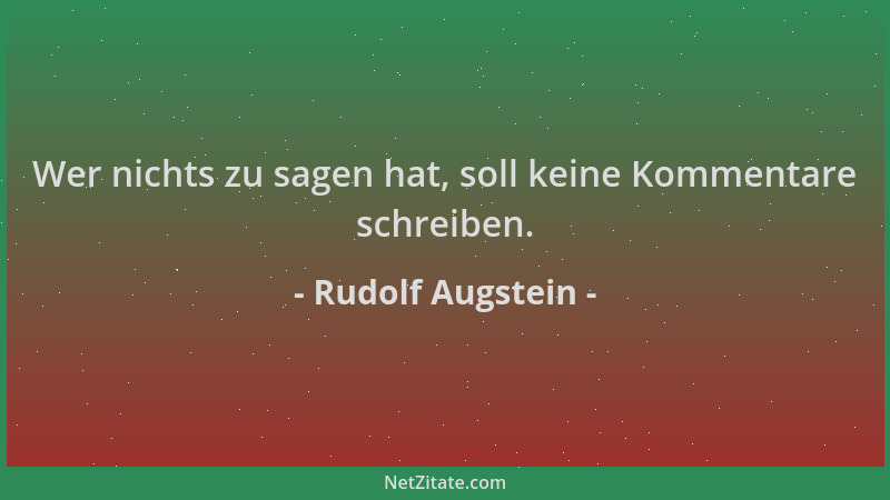 Rudolf Augstein - Wer nichts zu sagen hat, soll keine Kommentare schreiben....
