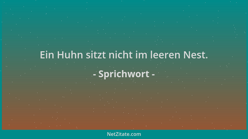 Sprichwort - Ein Huhn sitzt nicht im leeren Nest....