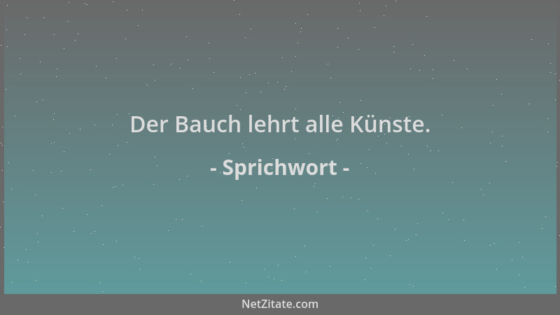 Sprichwort - Der Bauch lehrt alle Künste....