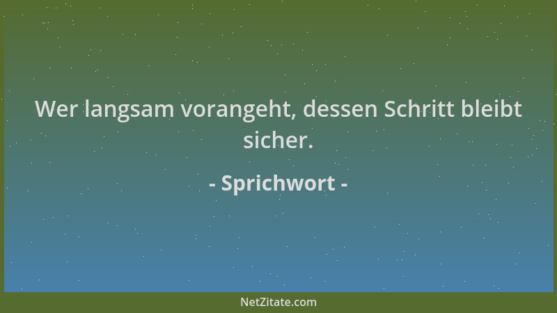 Sprichwort - Wer langsam vorangeht, dessen Schritt bleibt sicher....