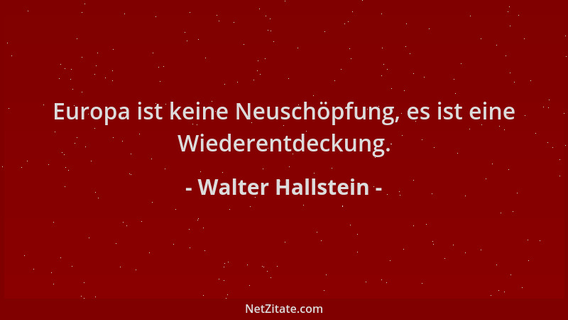 Walter Hallstein - Europa ist keine Neuschöpfung, es ist eine Wiederentdeckung....