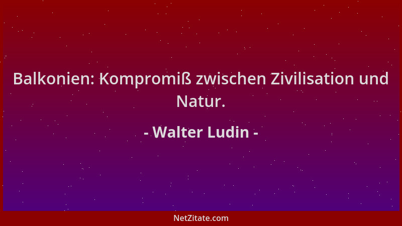Walter Ludin - Balkonien: Kompromiß zwischen Zivilisation und Natur....