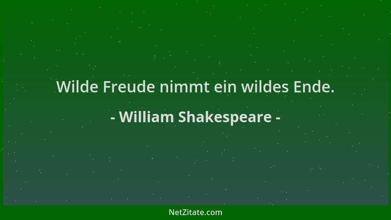 William Shakespeare - Wilde Freude nimmt ein wildes Ende....