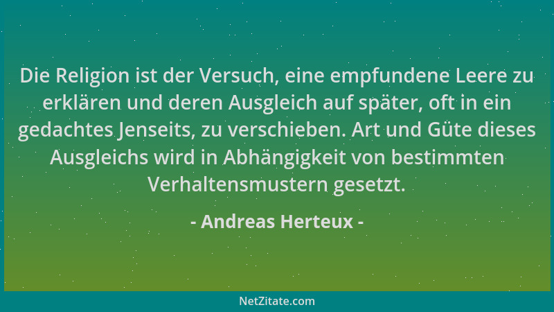 Andreas Herteux - Die Religion ist der Versuch, eine empfundene Leere zu erklären und deren Ausgleich auf später, oft in ei...
