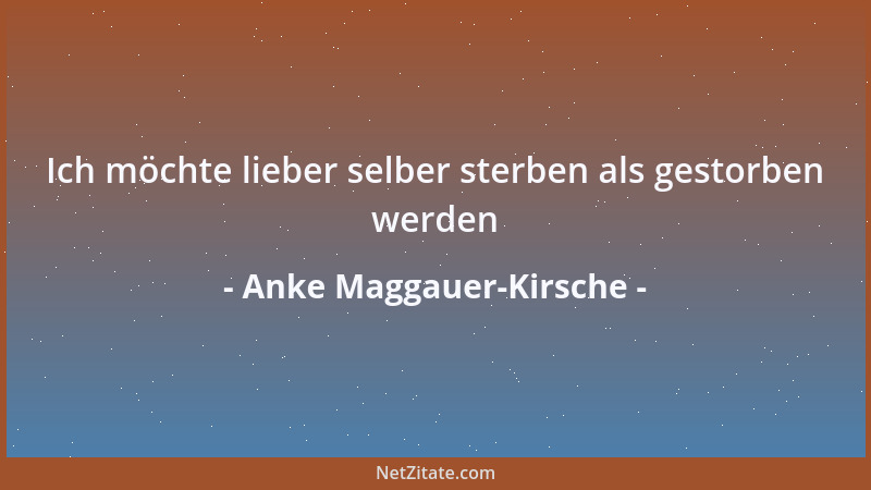 Anke Maggauer-Kirsche - Ich möchte lieber selber sterben als gestorben werden...