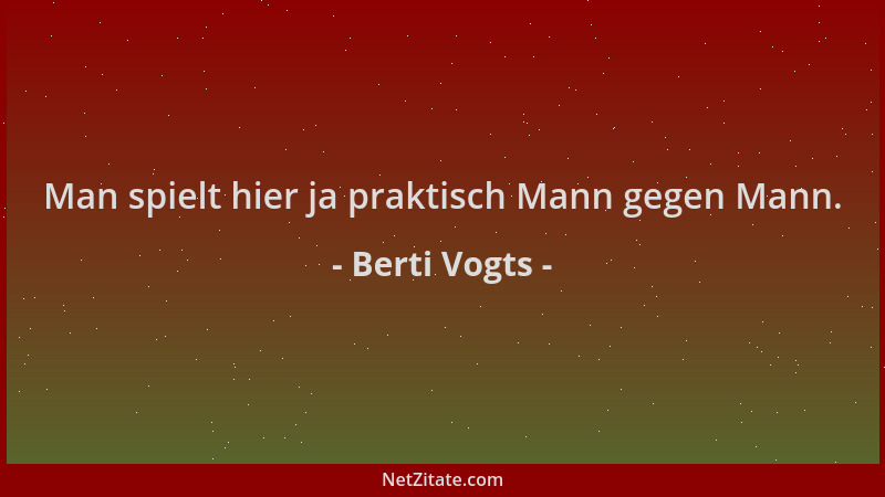 Berti Vogts - Man spielt hier ja praktisch Mann gegen Mann....