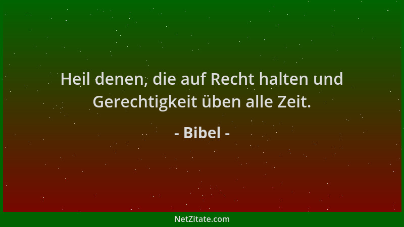 Bibel - Heil denen, die auf Recht halten und Gerechtigkeit üben alle Zeit....