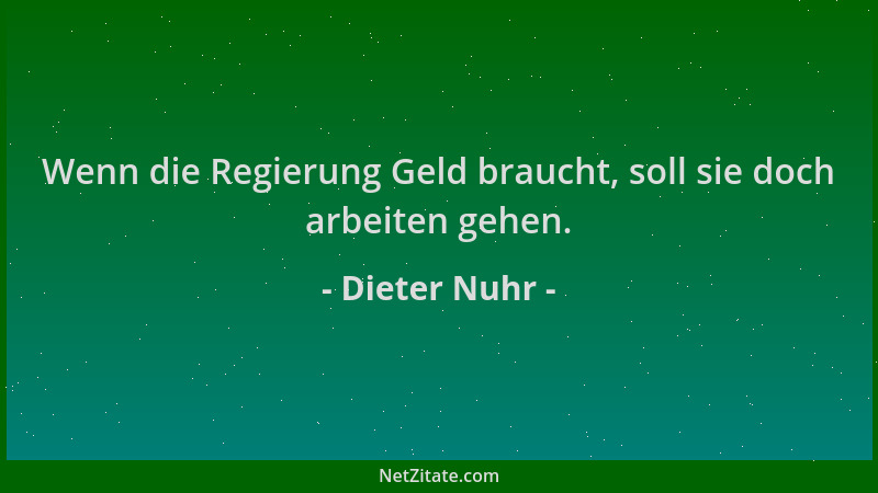 Dieter Nuhr - Wenn die Regierung Geld braucht, soll sie doch arbeiten gehen....