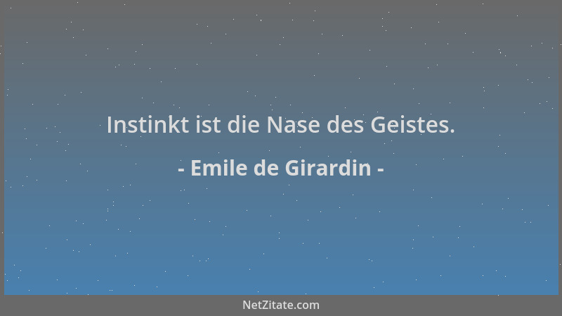 Emile de Girardin - Instinkt ist die Nase des Geistes....