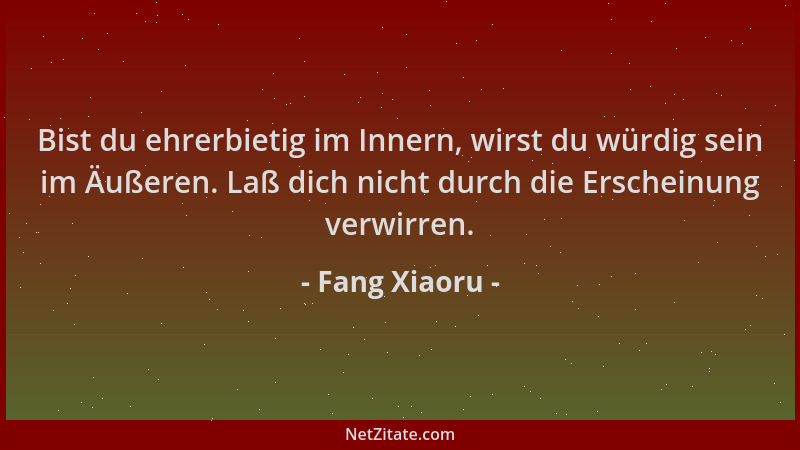 Fang Xiaoru - Bist du ehrerbietig im Innern, wirst du würdig sein im Äußeren. Laß dich nicht durch die Erscheinung verwirre...