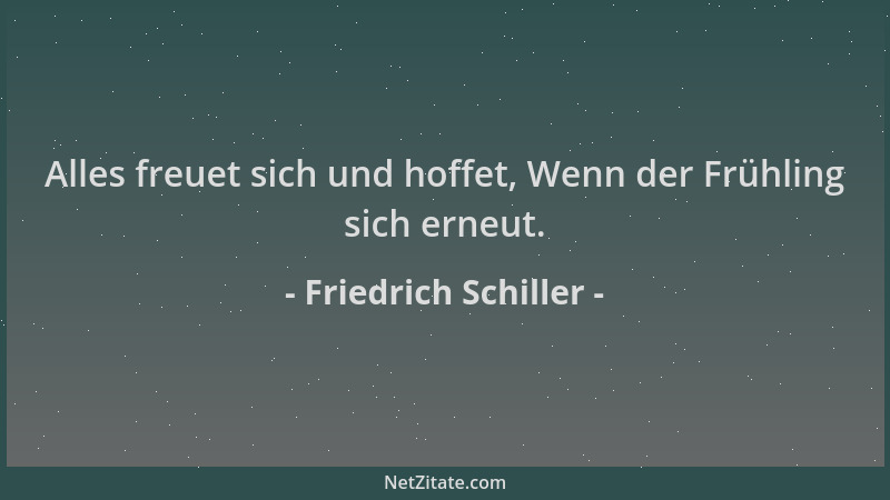 Friedrich Schiller - Alles freuet sich und hoffet, Wenn der Frühling sich erneut....