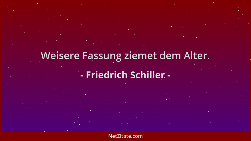 Friedrich Schiller - Weisere Fassung ziemet dem Alter....