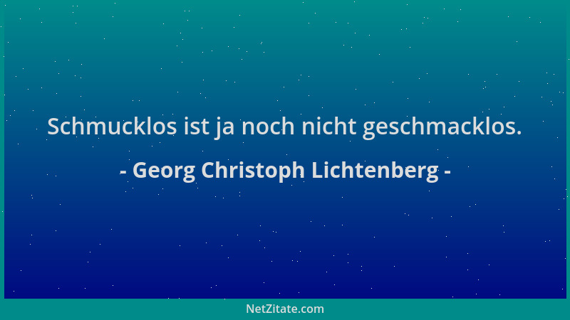 Georg Christoph Lichtenberg - Schmucklos ist ja noch nicht geschmacklos....