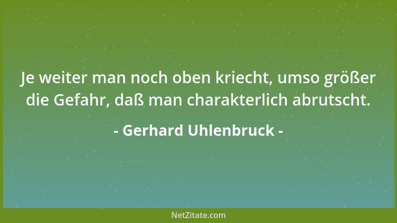 Gerhard Uhlenbruck - Je weiter man noch oben kriecht, umso größer die Gefahr, daß man charakterlich abrutscht....