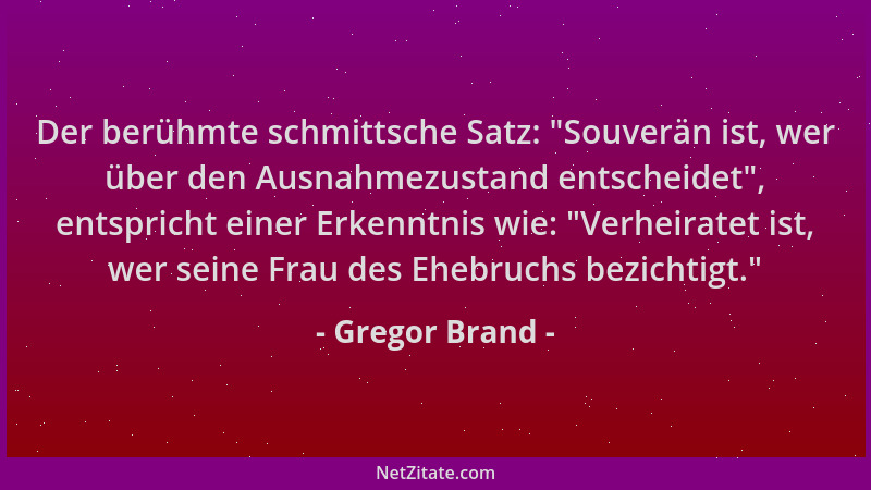 Gregor Brand - Der berühmte schmittsche Satz:  "Souverän ist, wer über den Ausnahmezustand entscheidet ", entspricht einer Er...