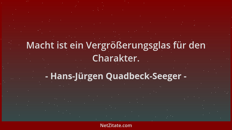 Hans-Jürgen Quadbeck-Seeger - Macht ist ein Vergrößerungsglas für den Charakter....