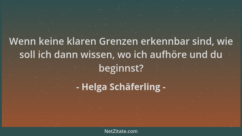 Helga Schäferling - Wenn keine klaren Grenzen erkennbar sind, wie soll ich dann wissen, wo ich aufhöre und du beginnst?...