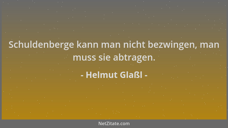 Helmut Glaßl - Schuldenberge kann man nicht bezwingen, man muss sie abtragen....
