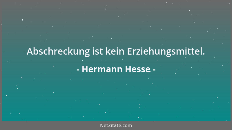 Hermann Hesse - Abschreckung ist kein Erziehungsmittel....