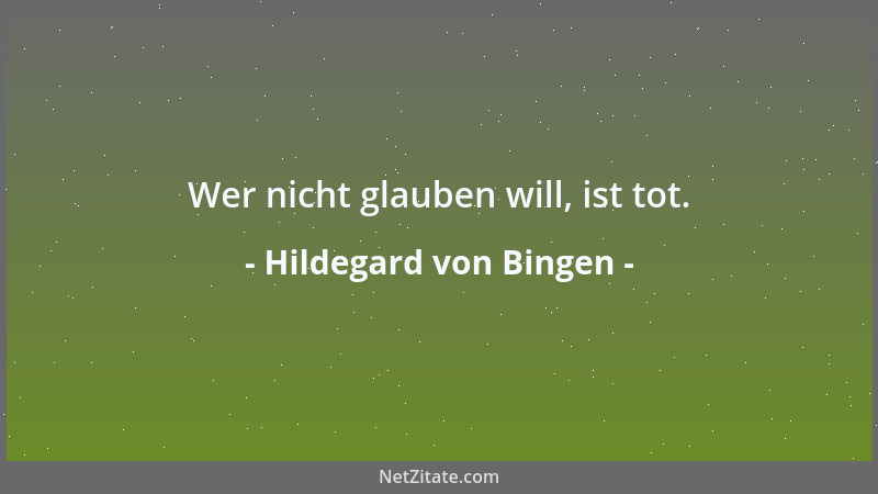 Hildegard von Bingen - Wer nicht glauben will, ist tot....