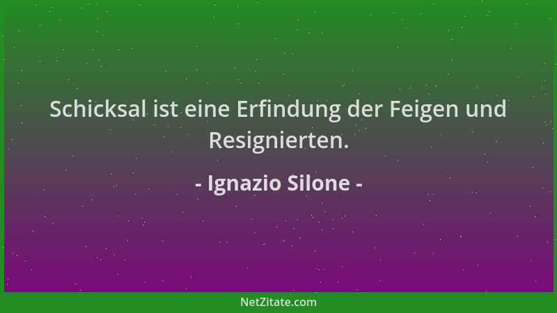 Ignazio Silone - Schicksal ist eine Erfindung der Feigen und Resignierten....