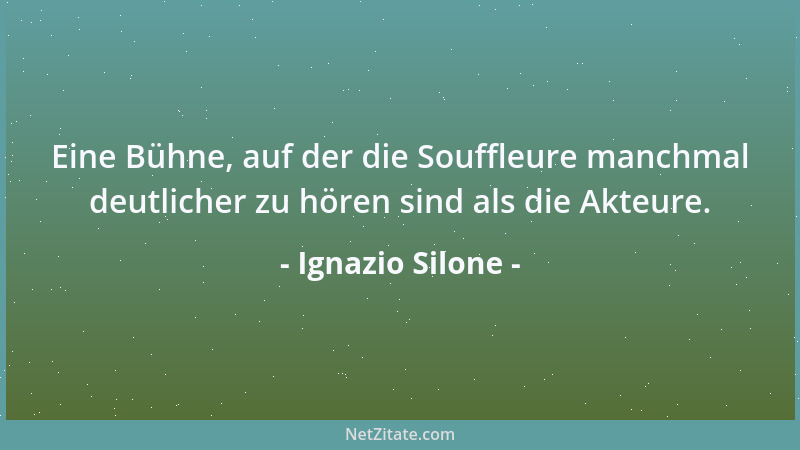 Ignazio Silone - Eine Bühne, auf der die Souffleure manchmal deutlicher zu hören sind als die Akteure....