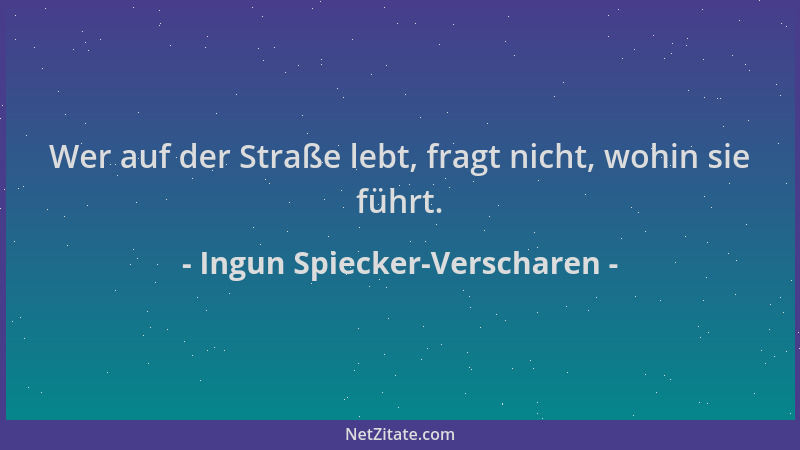 Ingun Spiecker-Verscharen - Wer auf der Straße lebt, fragt nicht, wohin sie führt....
