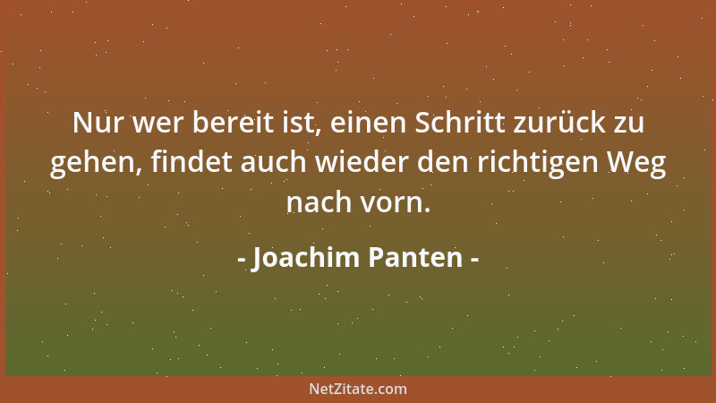 Joachim Panten - Nur wer bereit ist, einen Schritt zurück zu gehen, findet auch wieder den richtigen Weg nach vorn....