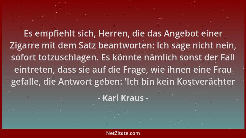 Karl Kraus - Es empfiehlt sich, Herren, die das Angebot einer Zigarre mit dem Satz beantworten: Ich sage nicht nein, sofort...