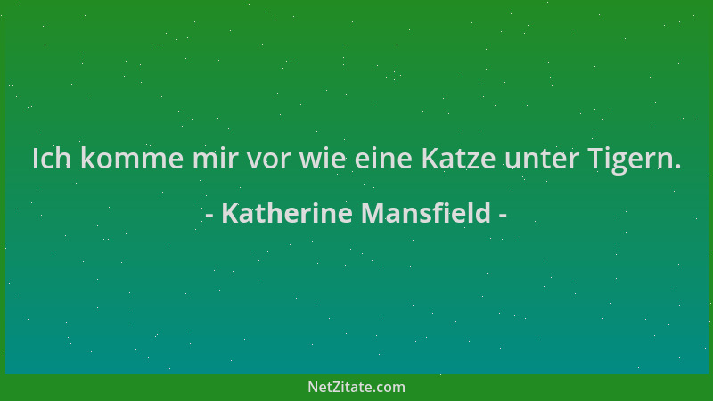 Katherine Mansfield - Ich komme mir vor wie eine Katze unter Tigern....