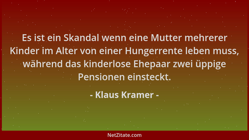 Klaus Kramer - Es ist ein Skandal wenn eine Mutter mehrerer Kinder im Alter von einer Hungerrente leben muss, während das k...
