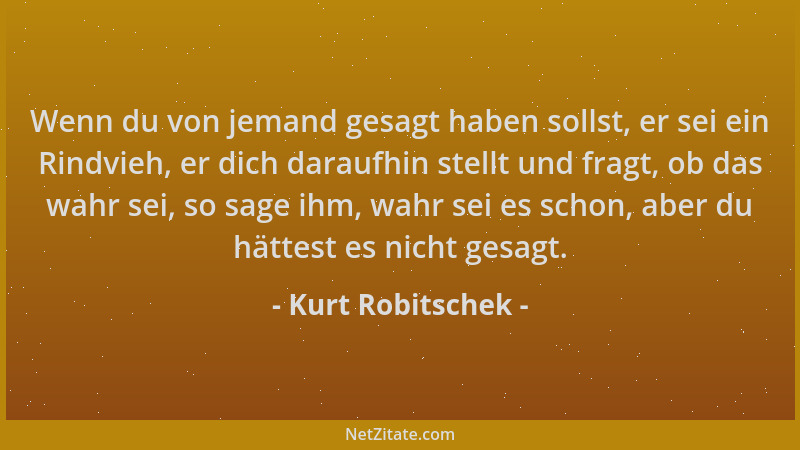 Kurt Robitschek - Wenn du von jemand gesagt haben sollst, er sei ein Rindvieh, er dich daraufhin stellt und fragt, ob das w...