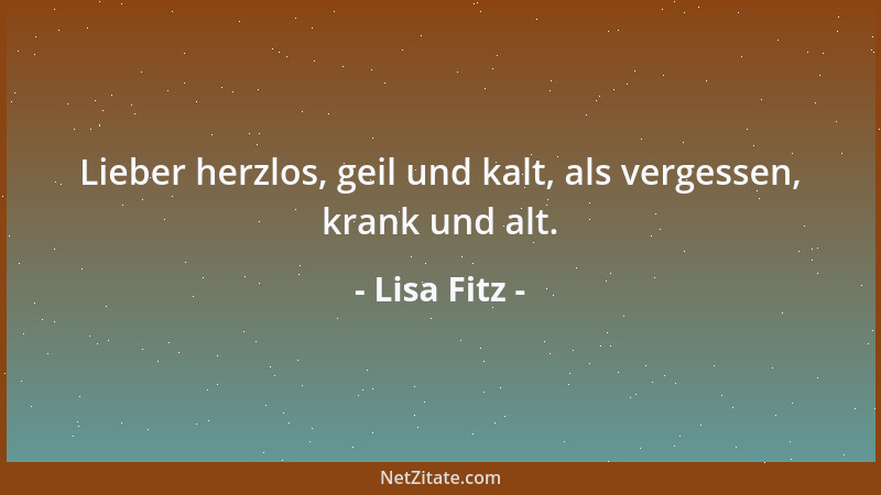 Lisa Fitz - Lieber herzlos, geil und kalt, als vergessen, krank und alt....