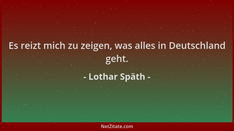 Lothar Späth - Es reizt mich zu zeigen, was alles in Deutschland geht....