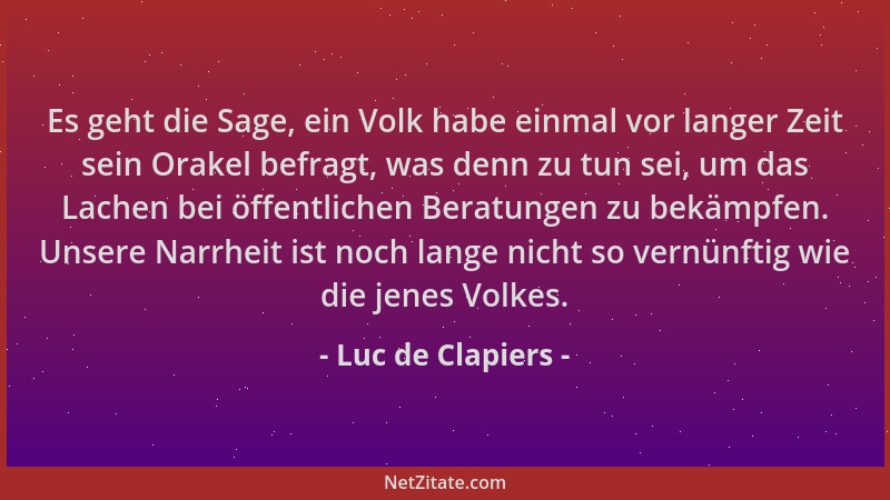 Luc de Clapiers - Es geht die Sage, ein Volk habe einmal vor langer Zeit sein Orakel befragt, was denn zu tun sei, um das L...