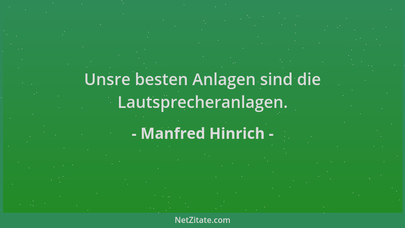 Manfred Hinrich - Unsre besten Anlagen sind die Lautsprecheranlagen....