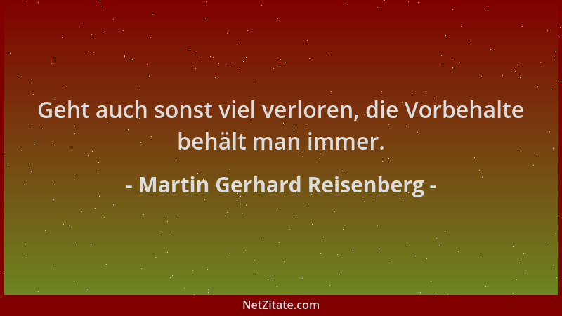 Martin Gerhard Reisenberg - Geht auch sonst viel verloren, die Vorbehalte behält man immer....