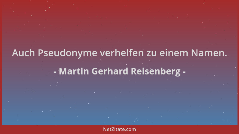 Martin Gerhard Reisenberg - Auch Pseudonyme verhelfen zu einem Namen....