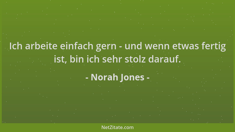 Norah Jones - Ich arbeite einfach gern - und wenn etwas fertig ist, bin ich sehr stolz darauf....