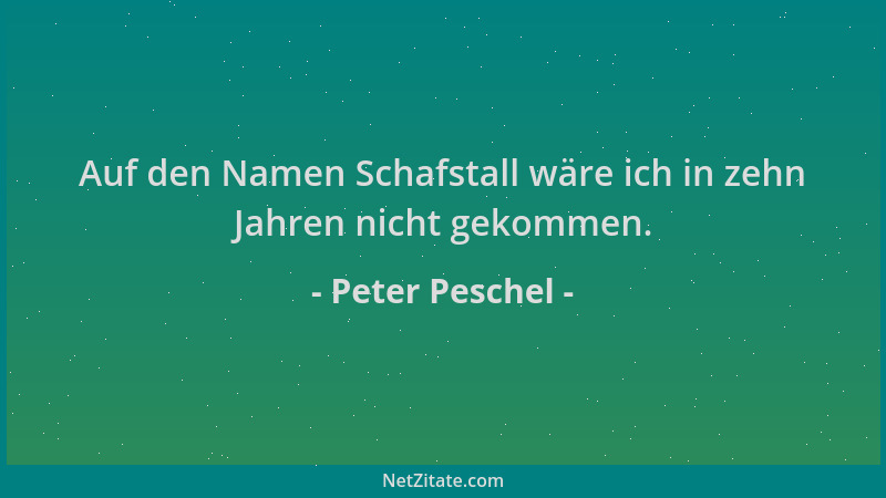 Peter Peschel - Auf den Namen Schafstall wäre ich in zehn Jahren nicht gekommen....