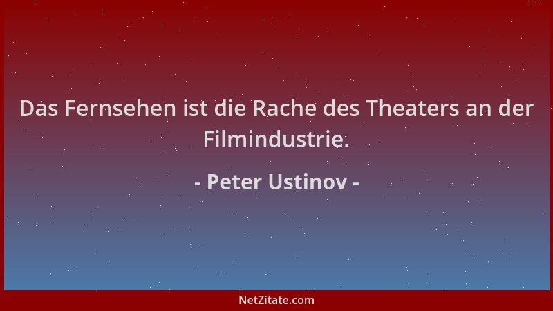 Peter Ustinov - Das Fernsehen ist die Rache des Theaters an der Filmindustrie....