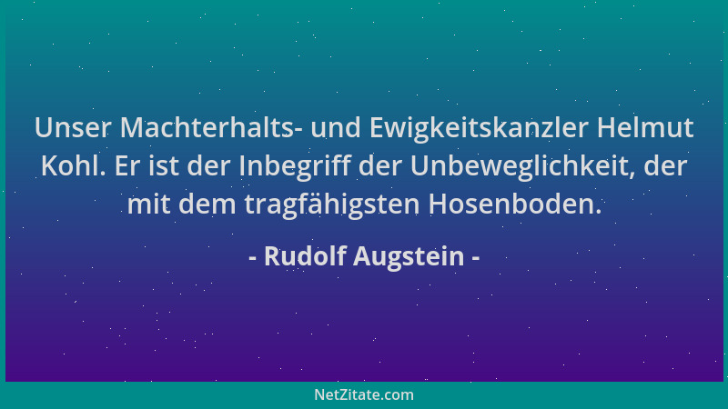 Rudolf Augstein - Unser Machterhalts- und Ewigkeitskanzler Helmut Kohl. Er ist der Inbegriff der Unbeweglichkeit, der mit d...