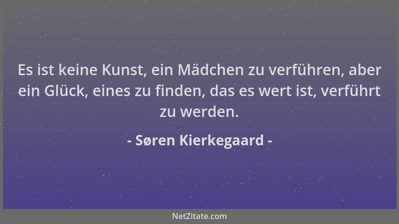Søren Kierkegaard - Es ist keine Kunst, ein Mädchen zu verführen, aber ein Glück, eines zu finden, das es wert ist, verführ...