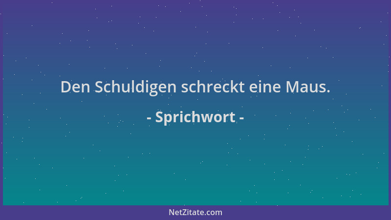 Sprichwort - Den Schuldigen schreckt eine Maus....
