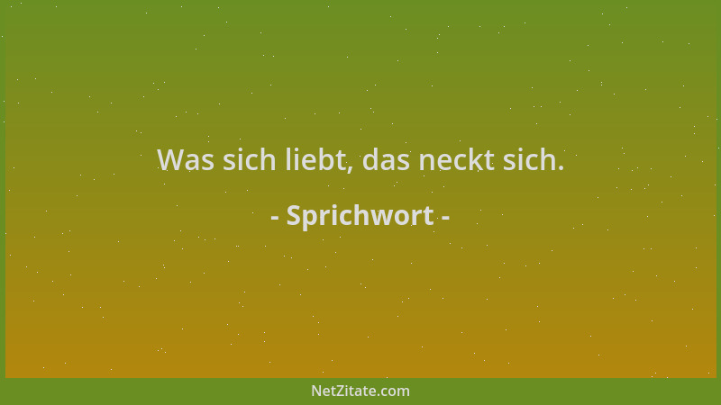 Sprichwort - Was sich liebt, das neckt sich....
