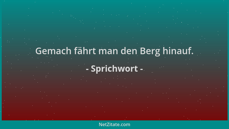 Sprichwort - Gemach fährt man den Berg hinauf....