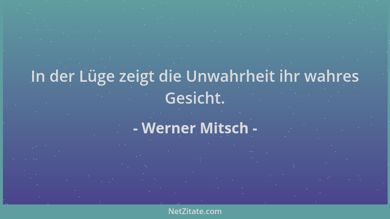 Werner Mitsch - In der Lüge zeigt die Unwahrheit ihr wahres Gesicht....